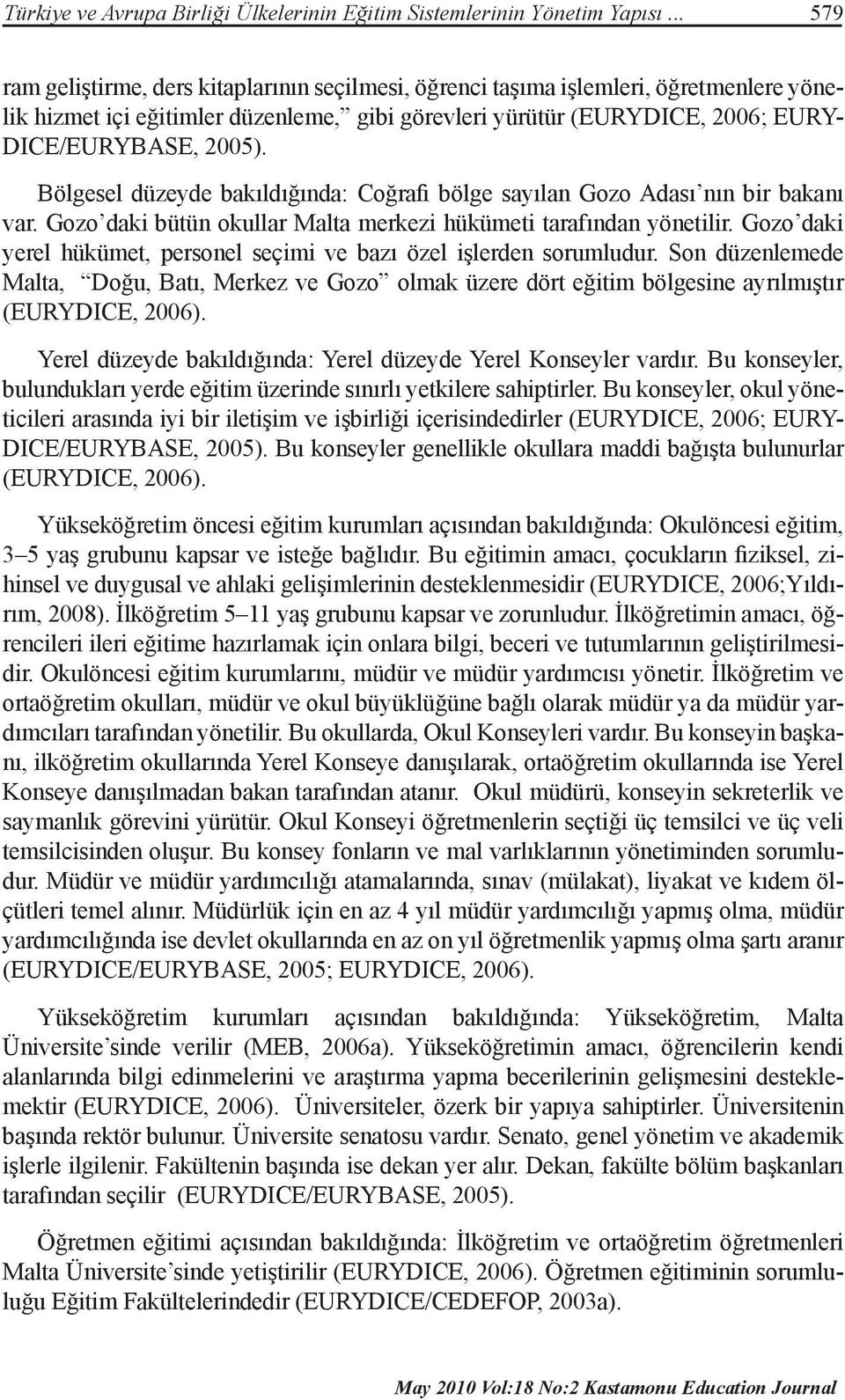 Bölgesel düzeyde bakıldığında: Coğrafi bölge sayılan Gozo Adası nın bir bakanı var. Gozo daki bütün okullar Malta merkezi hükümeti tarafından yönetilir.