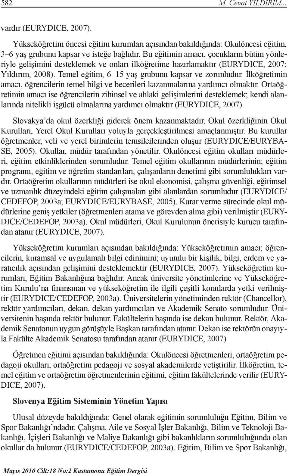 İlköğretimin amacı, öğrencilerin temel bilgi ve becerileri kazanmalarına yardımcı olmaktır.