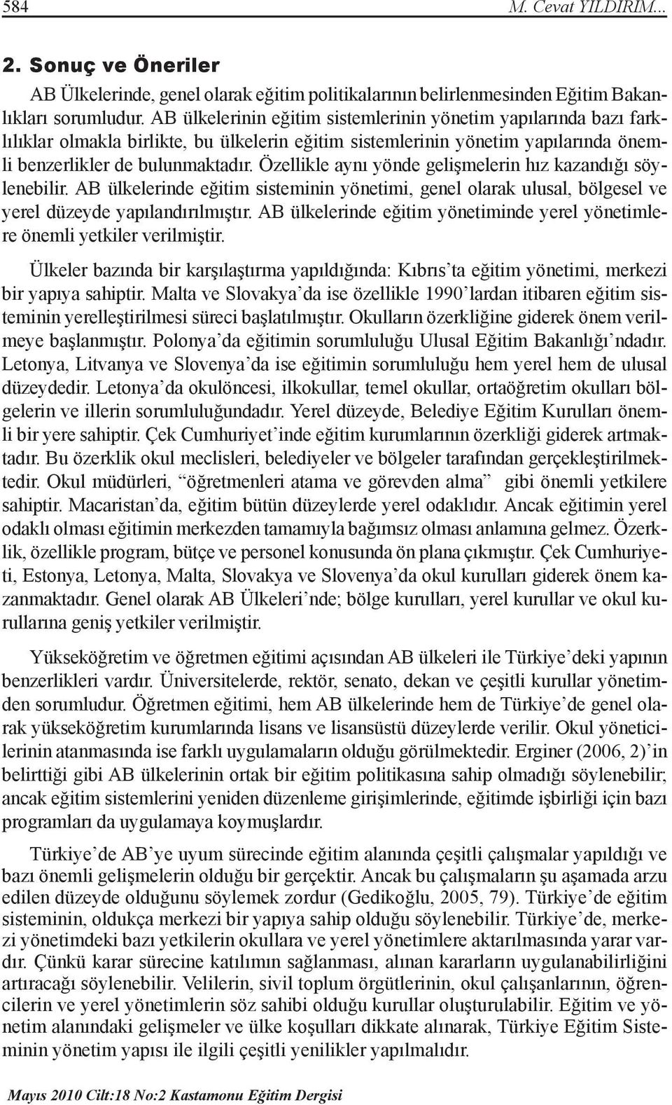 Özellikle aynı yönde gelişmelerin hız kazandığı söylenebilir. AB ülkelerinde eğitim sisteminin yönetimi, genel olarak ulusal, bölgesel ve yerel düzeyde yapılandırılmıştır.