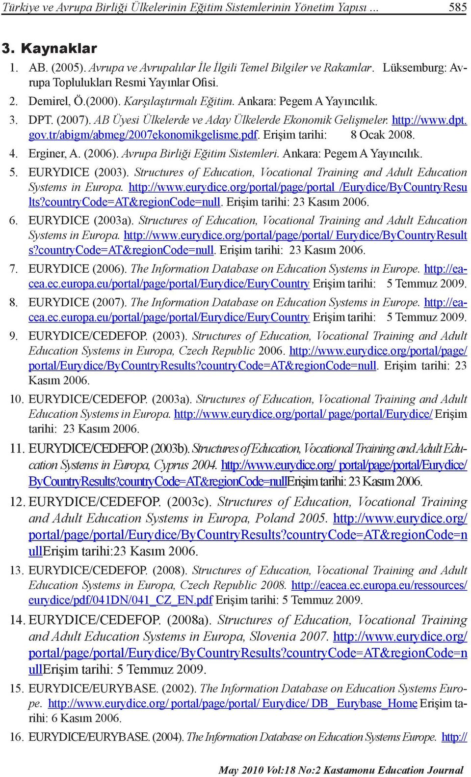 AB Üyesi Ülkelerde ve Aday Ülkelerde Ekonomik Gelişmeler. http://www.dpt. gov.tr/abigm/abmeg/2007ekonomikgelisme.pdf. Erişim tarihi: 8 Ocak 2008. 4. Erginer, A. (2006).