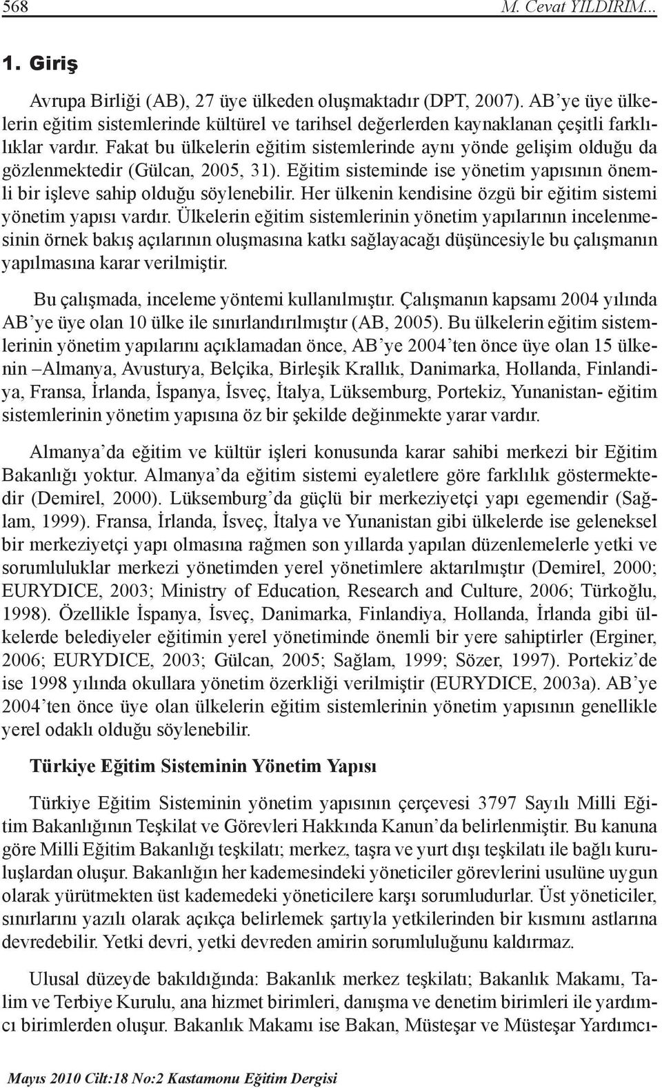 Fakat bu ülkelerin eğitim sistemlerinde aynı yönde gelişim olduğu da gözlenmektedir (Gülcan, 2005, 31). Eğitim sisteminde ise yönetim yapısının önemli bir işleve sahip olduğu söylenebilir.