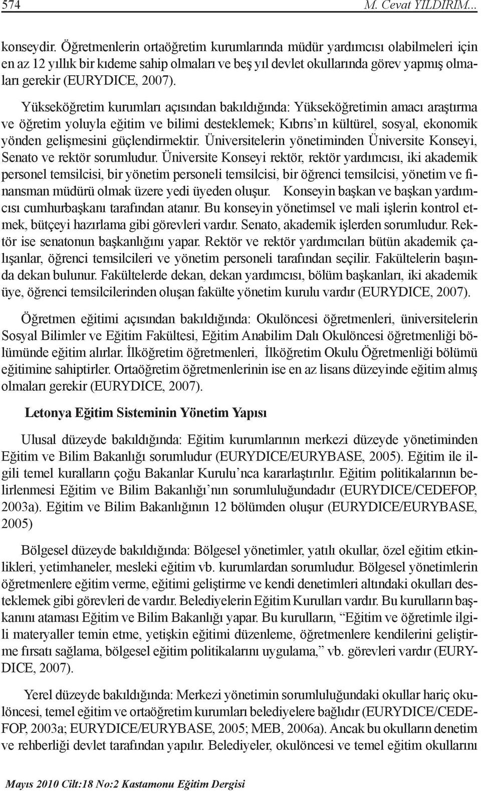 Yükseköğretim kurumları açısından bakıldığında: Yükseköğretimin amacı araştırma ve öğretim yoluyla eğitim ve bilimi desteklemek; Kıbrıs ın kültürel, sosyal, ekonomik yönden gelişmesini