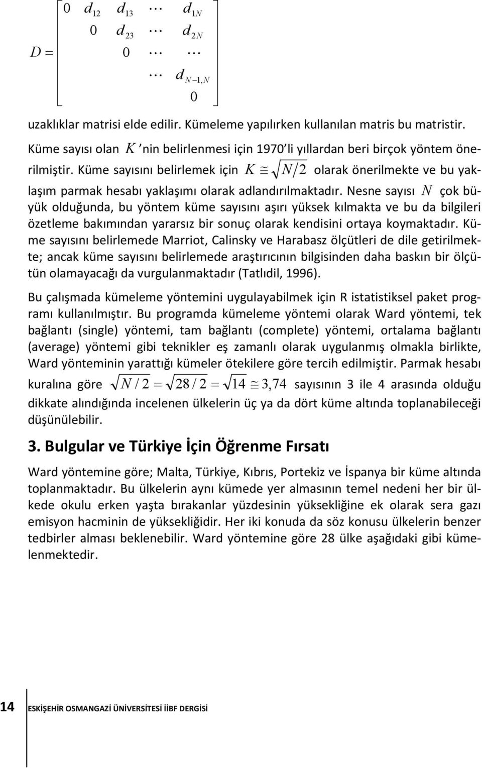 Küme sayısını belirlemek için K N 2 olarak önerilmekte ve bu yaklaşım parmak hesabı yaklaşımı olarak adlandırılmaktadır.