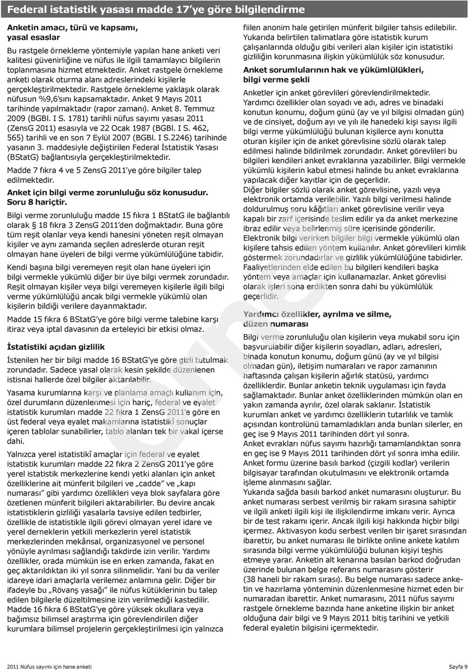 Rastgele örnekleme yaklaşık olarak nüfusun %9,6 sını kapsamaktadır. Anket 9 Mayıs 2011 tarihinde yapılmaktadır (rapor zamanı). Anket 8. Temmuz 2009 (BGBl. I S.