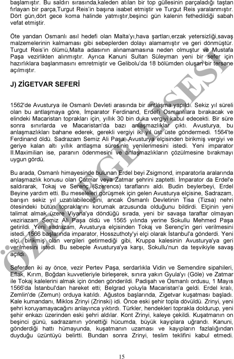 Öte yandan Osmanlı asıl hedefi olan Malta yı,hava şartları,erzak yetersizliği,savaş malzemelerinin kalmaması gibi sebeplerden dolayı alamamıştır ve geri dönmüştür.