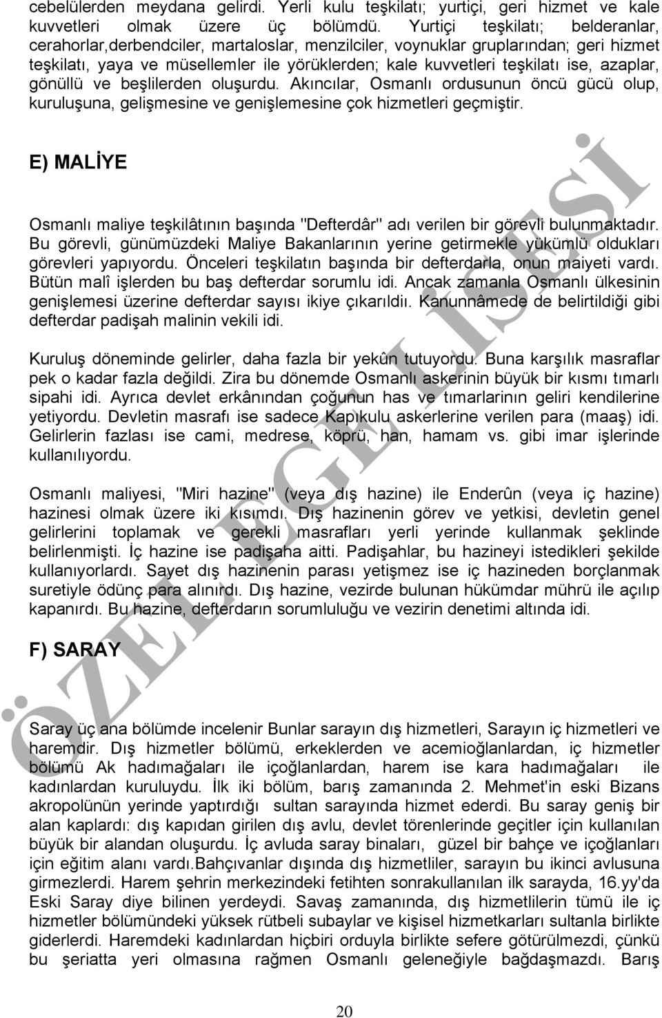 azaplar, gönüllü ve beşlilerden oluşurdu. Akıncılar, Osmanlı ordusunun öncü gücü olup, kuruluşuna, gelişmesine ve genişlemesine çok hizmetleri geçmiştir.