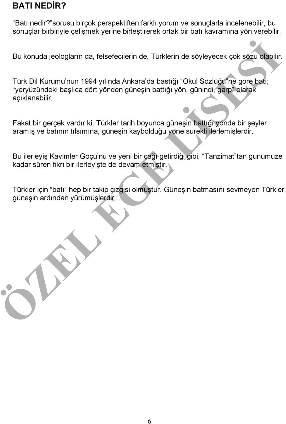 Türk Dil Kurumu nun 1994 yılında Ankara da bastığı Okul Sözlüğü ne göre batı; yeryüzündeki başlıca dört yönden güneşin battığı yön, günindi, garp olarak açıklanabilir.