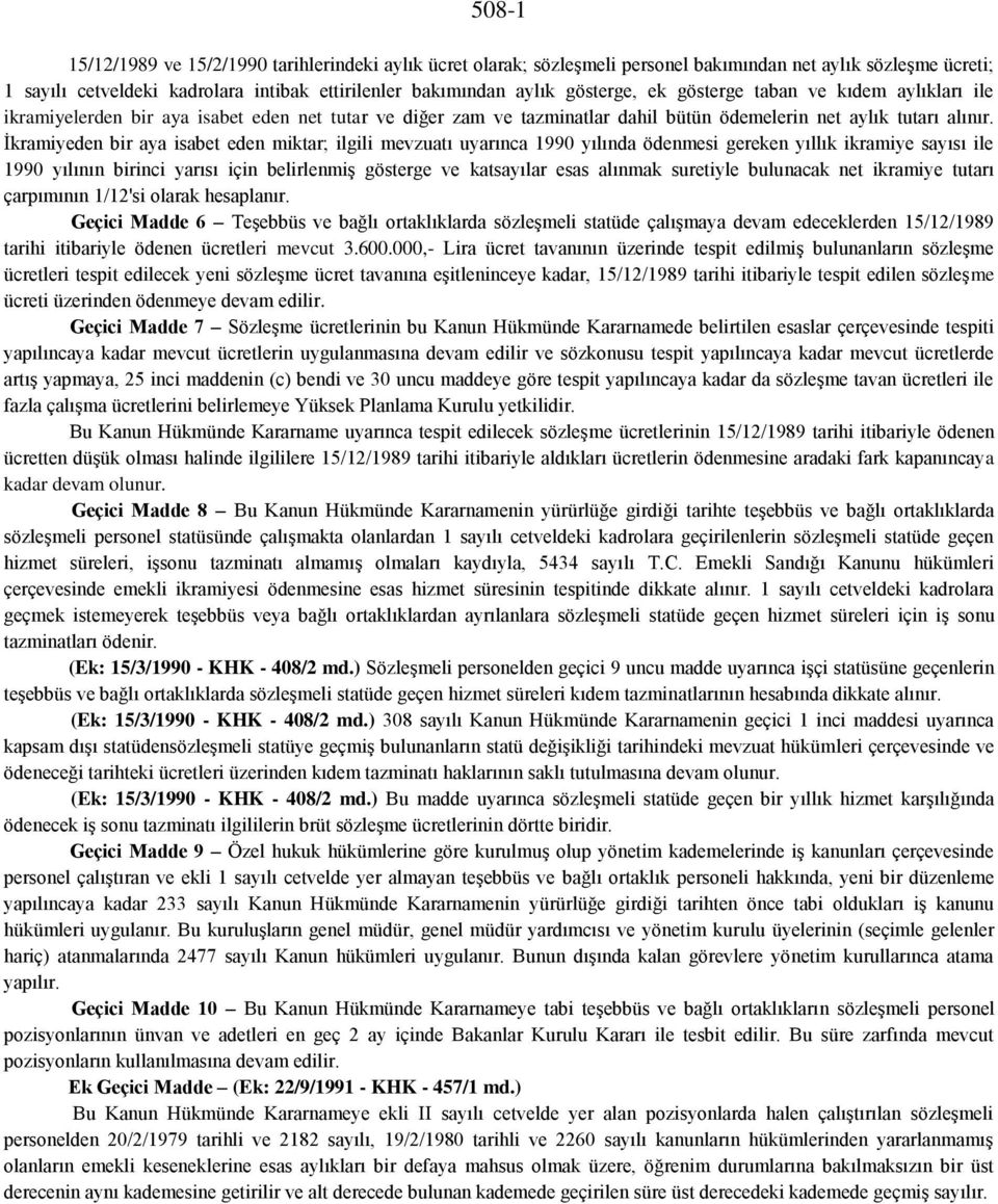 İkramiyeden bir aya isabet eden miktar; ilgili mevzuatı uyarınca 1990 yılında ödenmesi gereken yıllık ikramiye sayısı ile 1990 yılının birinci yarısı için belirlenmiş gösterge ve katsayılar esas