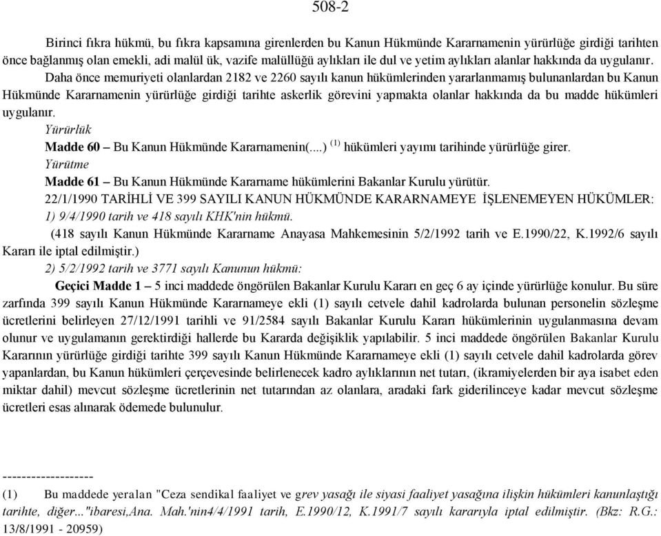 Daha önce memuriyeti olanlardan 2182 ve 2260 sayılı kanun hükümlerinden yararlanmamış bulunanlardan bu Kanun Hükmünde Kararnamenin yürürlüğe girdiği tarihte askerlik görevini yapmakta olanlar