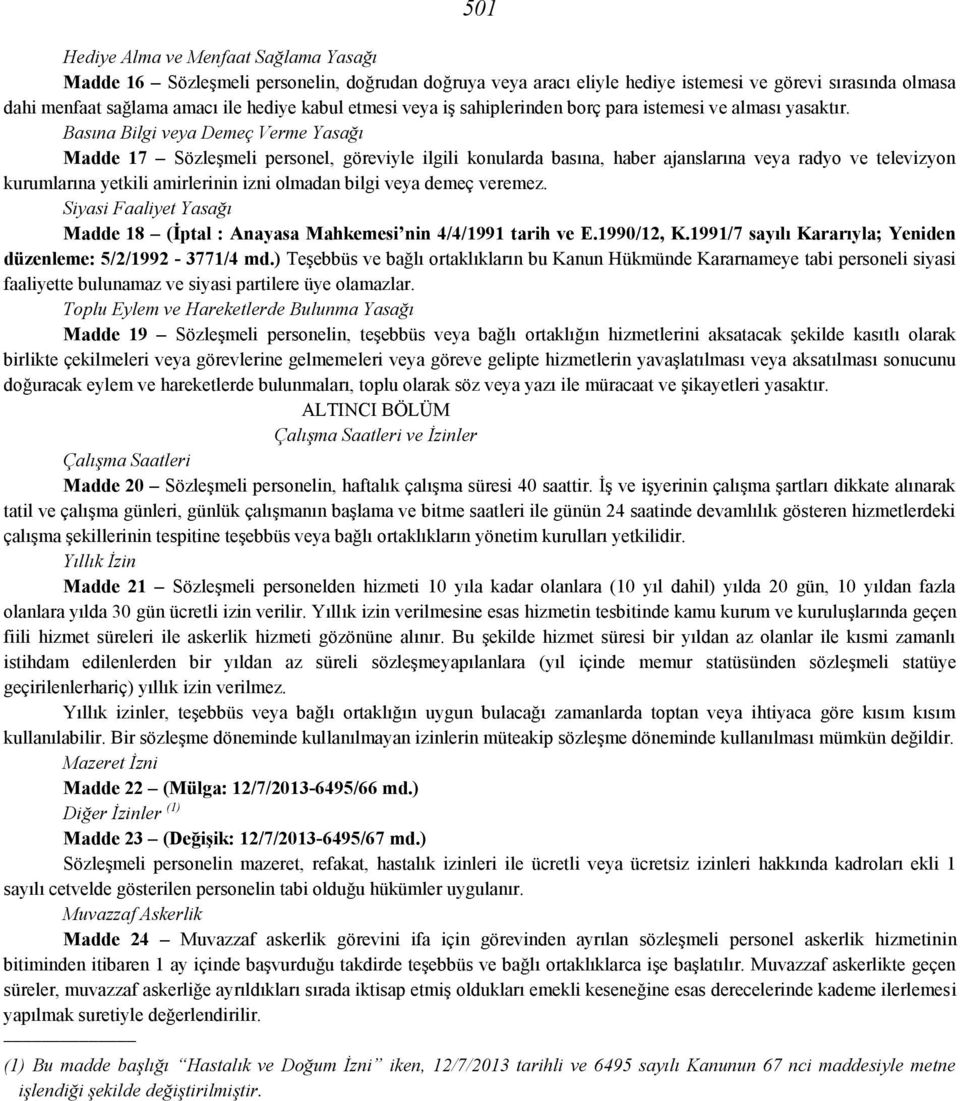 Basına Bilgi veya Demeç Verme Yasağı Madde 17 Sözleşmeli personel, göreviyle ilgili konularda basına, haber ajanslarına veya radyo ve televizyon kurumlarına yetkili amirlerinin izni olmadan bilgi