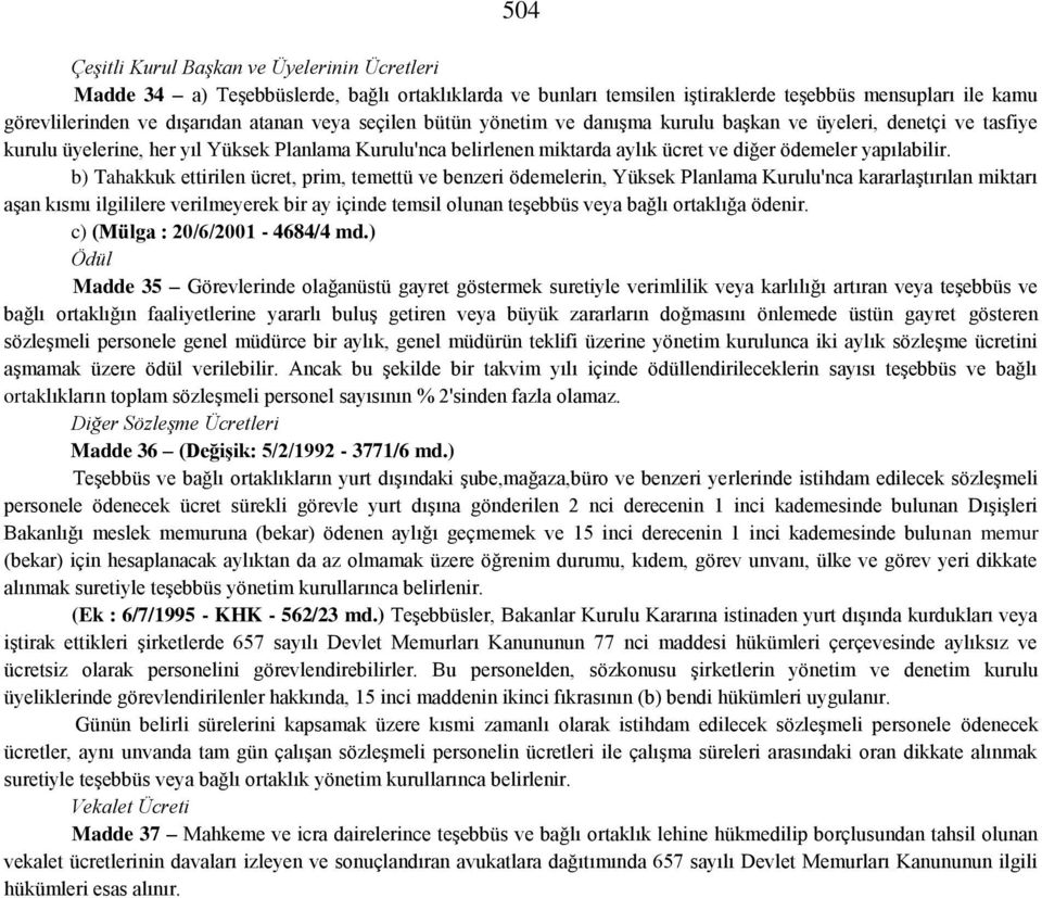 b) Tahakkuk ettirilen ücret, prim, temettü ve benzeri ödemelerin, Yüksek Planlama Kurulu'nca kararlaştırılan miktarı aşan kısmı ilgililere verilmeyerek bir ay içinde temsil olunan teşebbüs veya bağlı