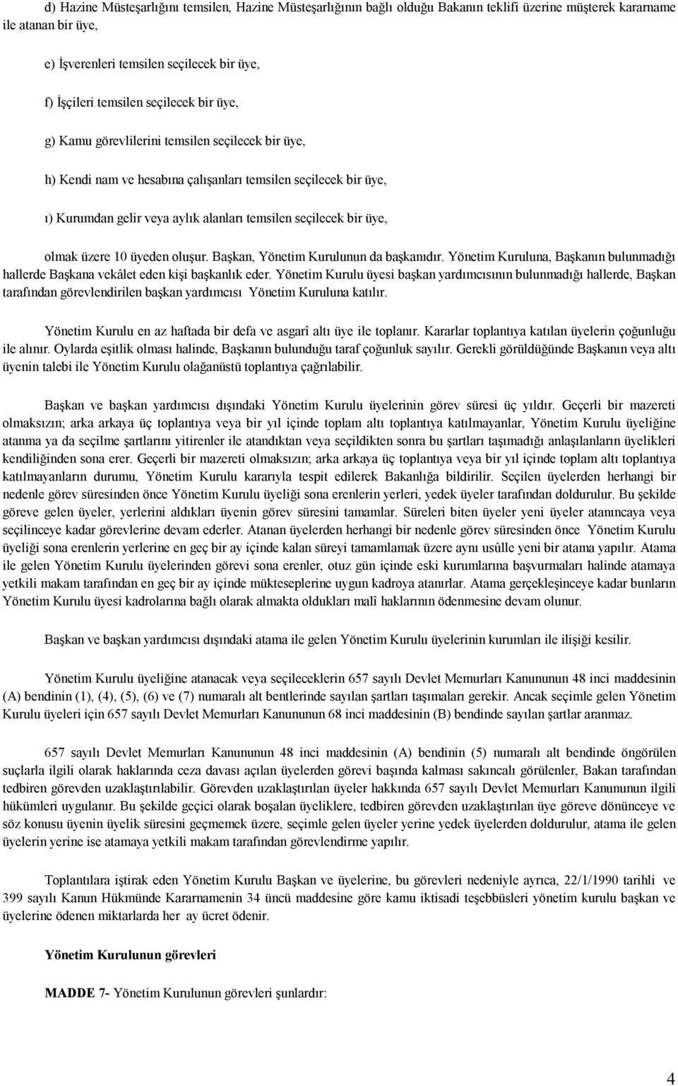 olmak üzere 10 üyeden oluşur. Başkan, Yönetim Kurulunun da başkanıdır. Yönetim Kuruluna, Başkanın bulunmadığı hallerde Başkana vekâlet eden kişi başkanlık eder.