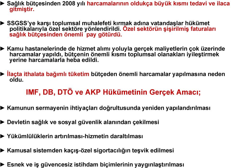 Kamu hastanelerinde de hizmet alımı yoluyla gerçek maliyetlerin çok üzerinde harcamalar yapıldı, bütçenin önemli kısmı toplumsal olanakları iyileştirmek yerine harcamalarla heba edildi.