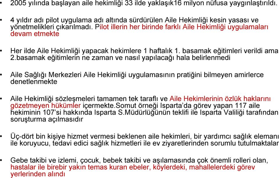 basamak eğitimlerin ne zaman ve nasıl yapılacağı hala belirlenmedi Aile Sağlığı Merkezleri Aile Hekimliği uygulamasının pratiğini bilmeyen amirlerce denetlenmekte Aile Hekimliği sözleşmeleri tamamen