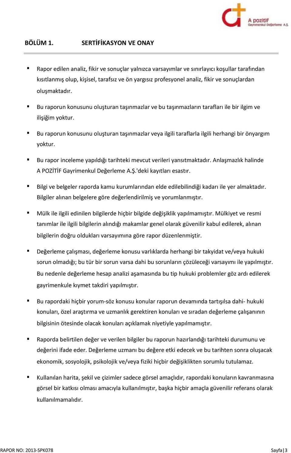 sonuçlardan oluşmaktadır. Bu raporun konusunu oluşturan taşınmazlar ve bu taşınmazların tarafları ile bir ilgim ve ilişiğim yoktur.