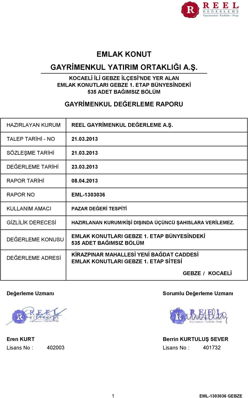 2013 SÖZLEŞME TARİHİ 21.03.2013 DEĞERLEME TARİHİ RAPOR TARİHİ RAPOR NO KULLANIM AMACI GİZLİLİK DERECESİ DEĞERLEME KONUSU DEĞERLEME ADRESİ 23.03.2013 08.04.