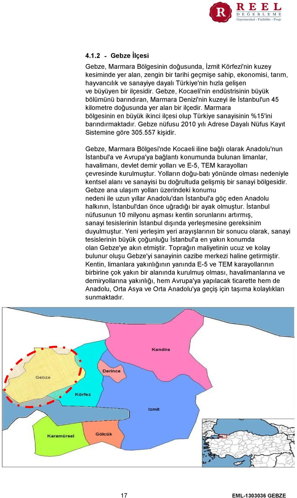 Marmara bölgesinin en büyük ikinci ilçesi olup Türkiye sanayisinin %15'ini barındırmaktadır. Gebze nüfusu 2010 yılı Adrese Dayalı Nüfus Kayıt Sistemine göre 305.557 kişidir.