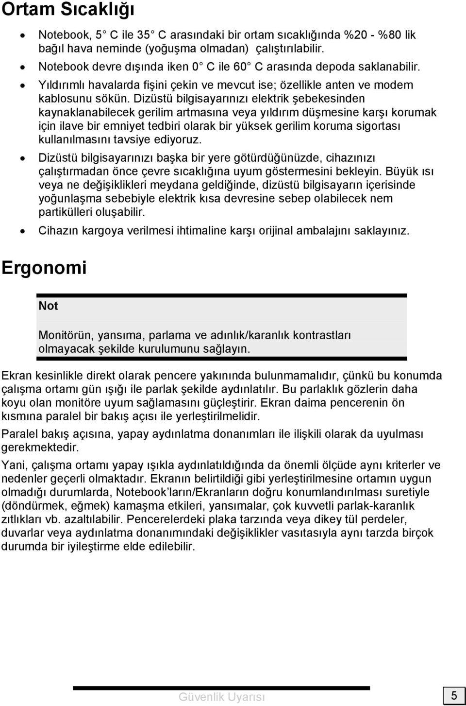 Dizüstü bilgisayarınızı elektrik şebekesinden kaynaklanabilecek gerilim artmasına veya yıldırım düşmesine karşı korumak için ilave bir emniyet tedbiri olarak bir yüksek gerilim koruma sigortası