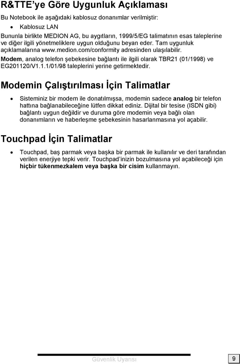 Modem, analog telefon şebekesine bağlantı ile ilgili olarak TBR21 (01/1998) ve EG201120/V1.1.1/01/98 taleplerini yerine getirmektedir.