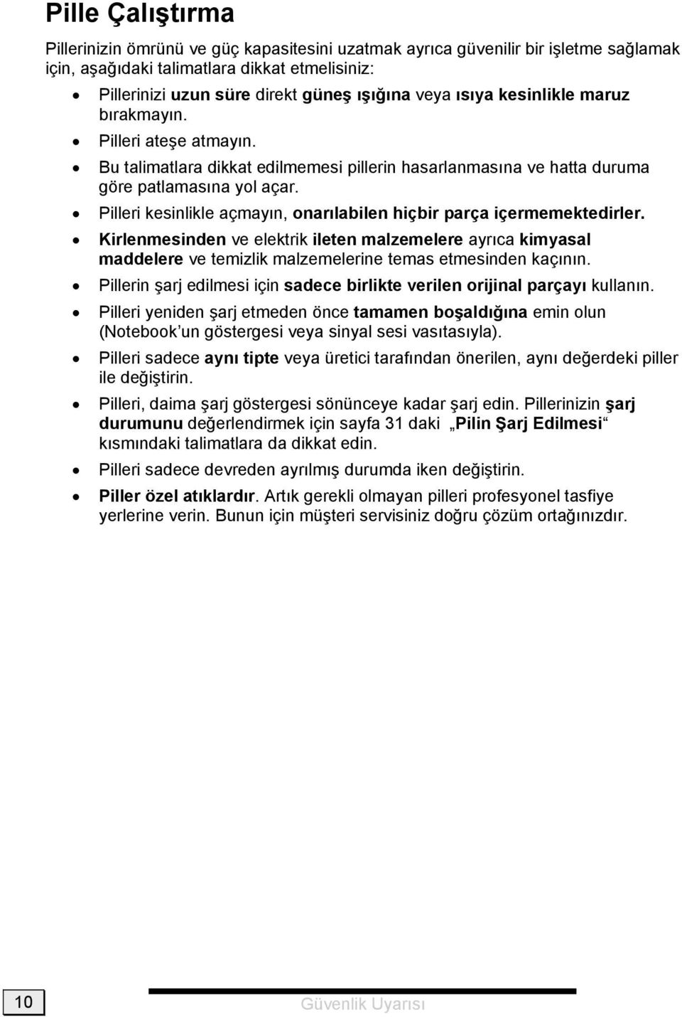 Pilleri kesinlikle açmayın, onarılabilen hiçbir parça içermemektedirler. Kirlenmesinden ve elektrik ileten malzemelere ayrıca kimyasal maddelere ve temizlik malzemelerine temas etmesinden kaçının.