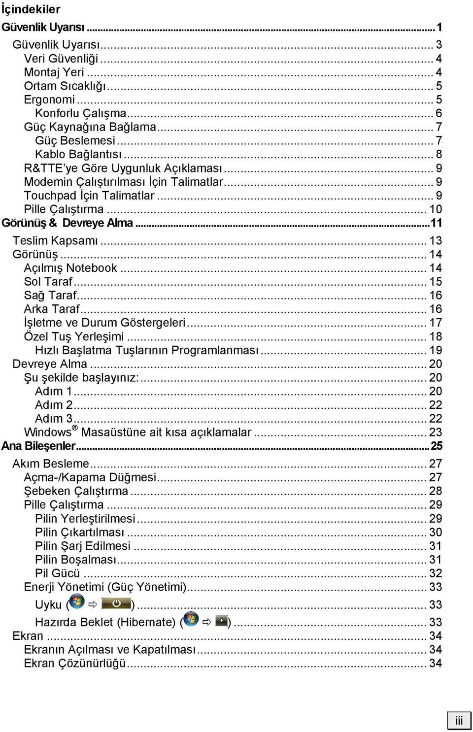 ..11 Teslim Kapsamı... 13 Görünüş... 14 Açılmış Notebook... 14 Sol Taraf... 15 Sağ Taraf... 16 Arka Taraf... 16 İşletme ve Durum Göstergeleri... 17 Özel Tuş Yerleşimi.