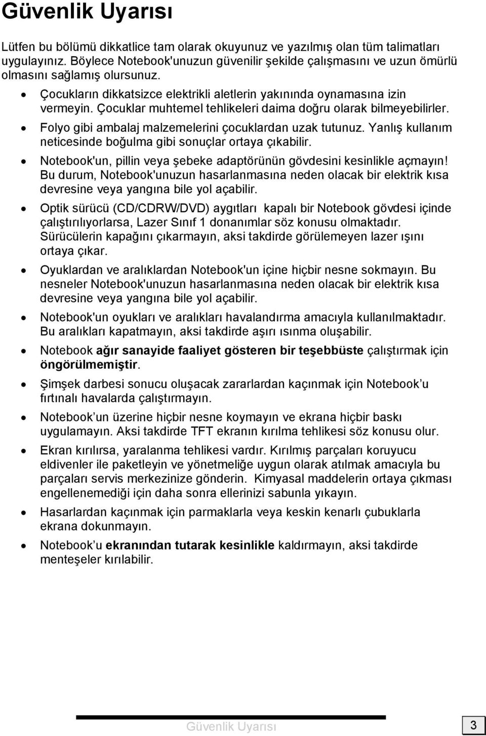 Çocuklar muhtemel tehlikeleri daima doğru olarak bilmeyebilirler. Folyo gibi ambalaj malzemelerini çocuklardan uzak tutunuz. Yanlış kullanım neticesinde boğulma gibi sonuçlar ortaya çıkabilir.