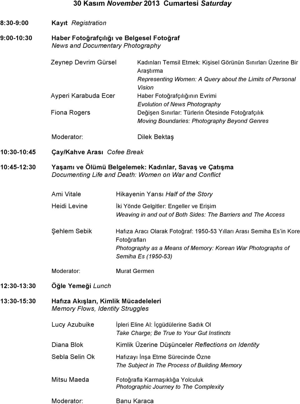 Photography Değişen Sınırlar: Türlerin Ötesinde Fotoğrafçılık Moving Boundaries: Photography Beyond Genres Dilek Bektaş 10:30-10:45 Çay/Kahve Arası Cofee Break 10:45-12:30 Yaşamı ve Ölümü Belgelemek: