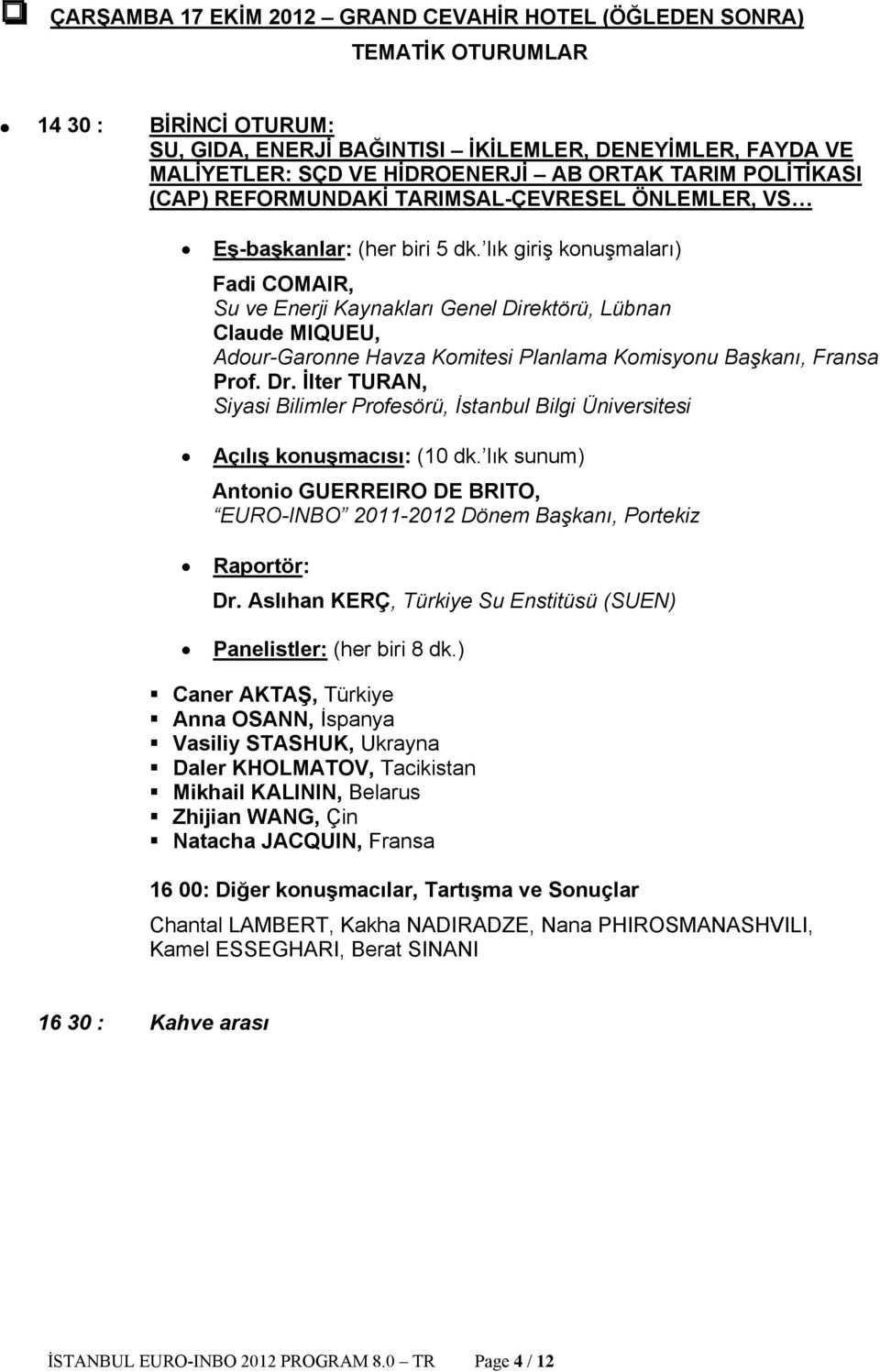 lık giriş konuşmaları) Fadi COMAIR, Su ve Enerji Kaynakları Genel Direktörü, Lübnan Claude MIQUEU, Adour-Garonne Havza Komitesi Planlama Komisyonu Başkanı, Fransa Prof. Dr.