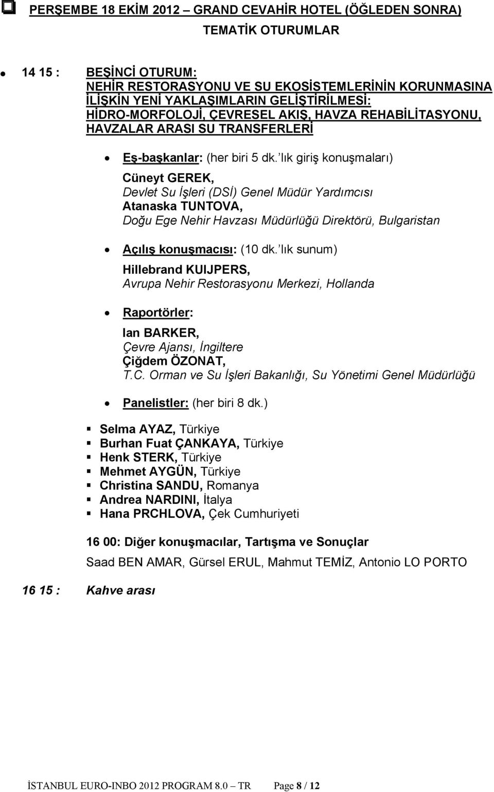 lık giriş konuşmaları) Cüneyt GEREK, Devlet Su İşleri (DSİ) Genel Müdür Yardımcısı Atanaska TUNTOVA, Doğu Ege Nehir Havzası Müdürlüğü Direktörü, Bulgaristan Açılış konuşmacısı: (10 dk.