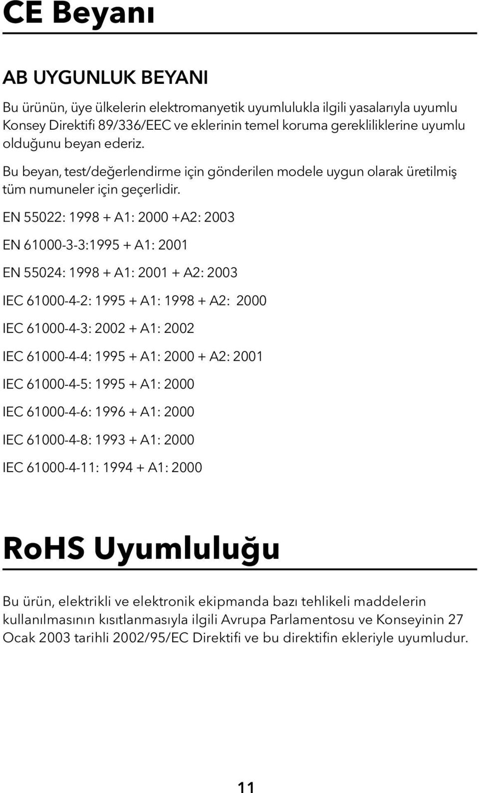 EN 55022: 1998 + A1: 2000 +A2: 2003 EN 61000-3-3:1995 + A1: 2001 EN 55024: 1998 + A1: 2001 + A2: 2003 IEC 61000-4-2: 1995 + A1: 1998 + A2: 2000 IEC 61000-4-3: 2002 + A1: 2002 IEC 61000-4-4: 1995 +