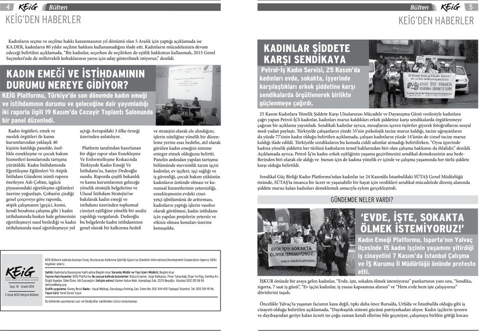 Kadınların mücadelesinin devam edeceği belirtilen açıklamada, Biz kadınlar, seçerken de seçilirken de eşitlik hakkımızı kullanmak, 2015 Genel Seçimleri nde de milletvekili koltuklarının yarısı için