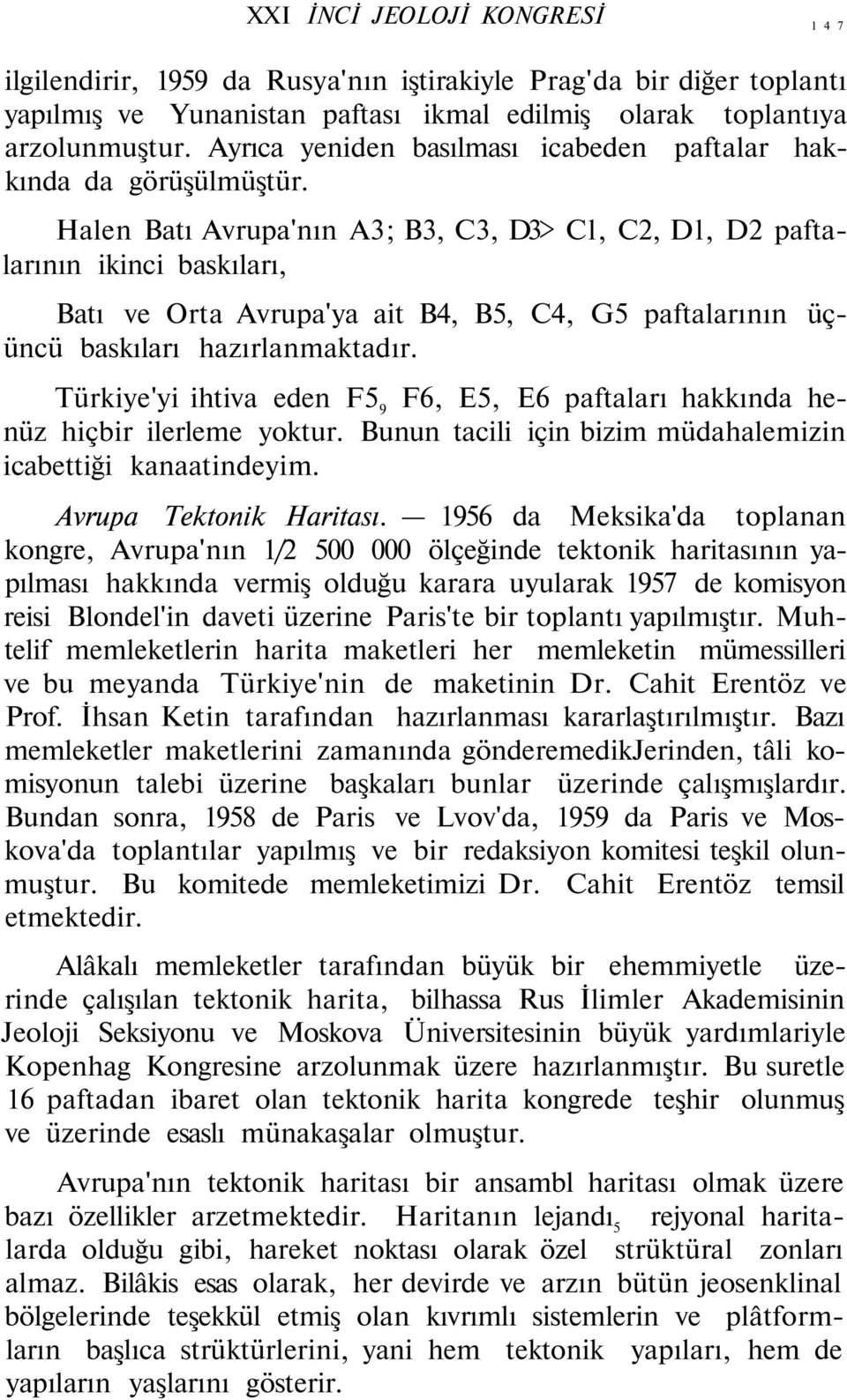 Halen Batı Avrupa'nın A3; B3, C3, D3> Cl, C2, Dl, D2 paftalarının ikinci baskıları, Batı ve Orta Avrupa'ya ait B4, B5, C4, G5 paftalarının üçüncü baskıları hazırlanmaktadır.