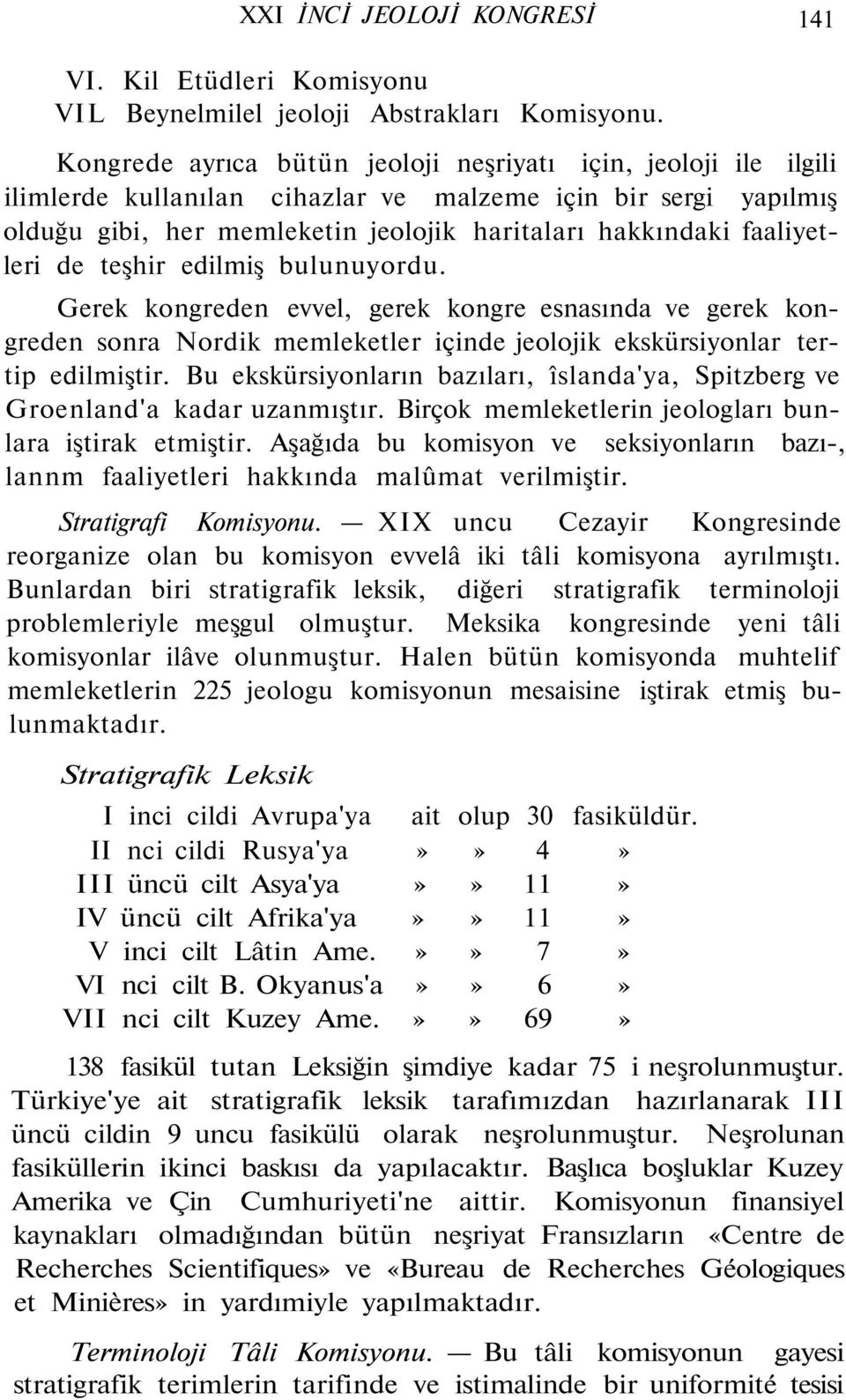 faaliyetleri de teşhir edilmiş bulunuyordu. Gerek kongreden evvel, gerek kongre esnasında ve gerek kongreden sonra Nordik memleketler içinde jeolojik ekskürsiyonlar tertip edilmiştir.