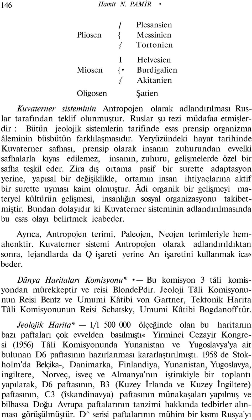 olunmuştur. Ruslar şu tezi müdafaa etmişlerdir : Bütün jeolojik sistemlerin tarifinde esas prensip organizma âleminin büsbütün farklılaşmasıdır.