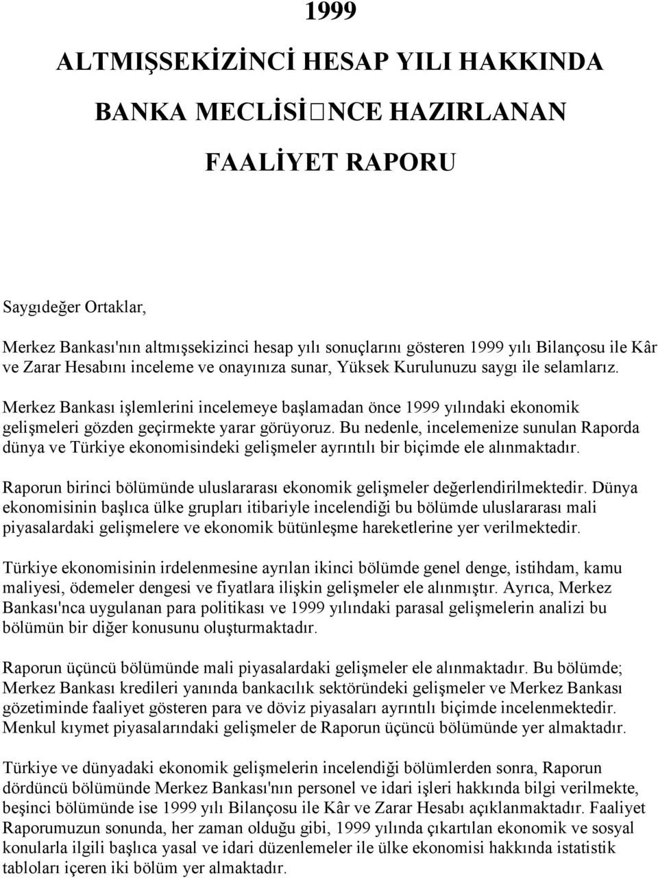 Merkez Bankası işlemlerini incelemeye başlamadan önce 1999 yılındaki ekonomik gelişmeleri gözden geçirmekte yarar görüyoruz.