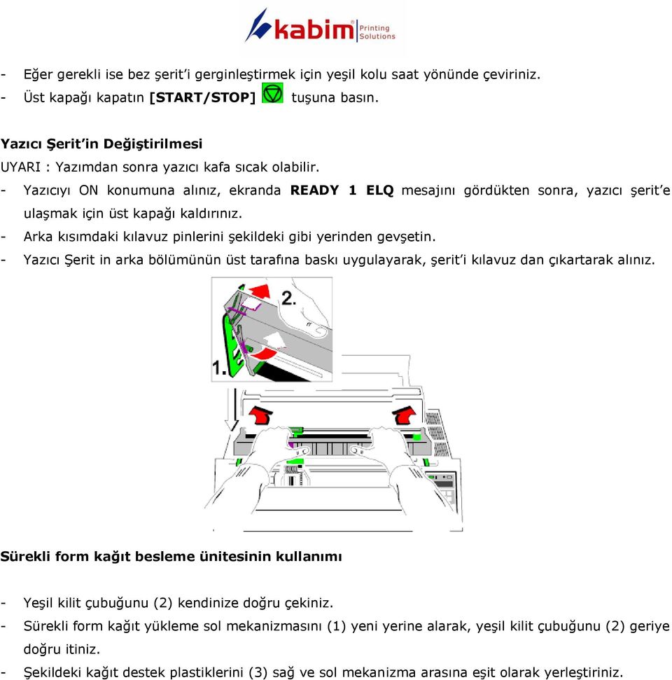 - Yazıcıyı ON konumuna alınız, ekranda READY 1 ELQ mesajını gördükten sonra, yazıcı şerit e ulaşmak için üst kapağı kaldırınız. - Arka kısımdaki kılavuz pinlerini şekildeki gibi yerinden gevşetin.