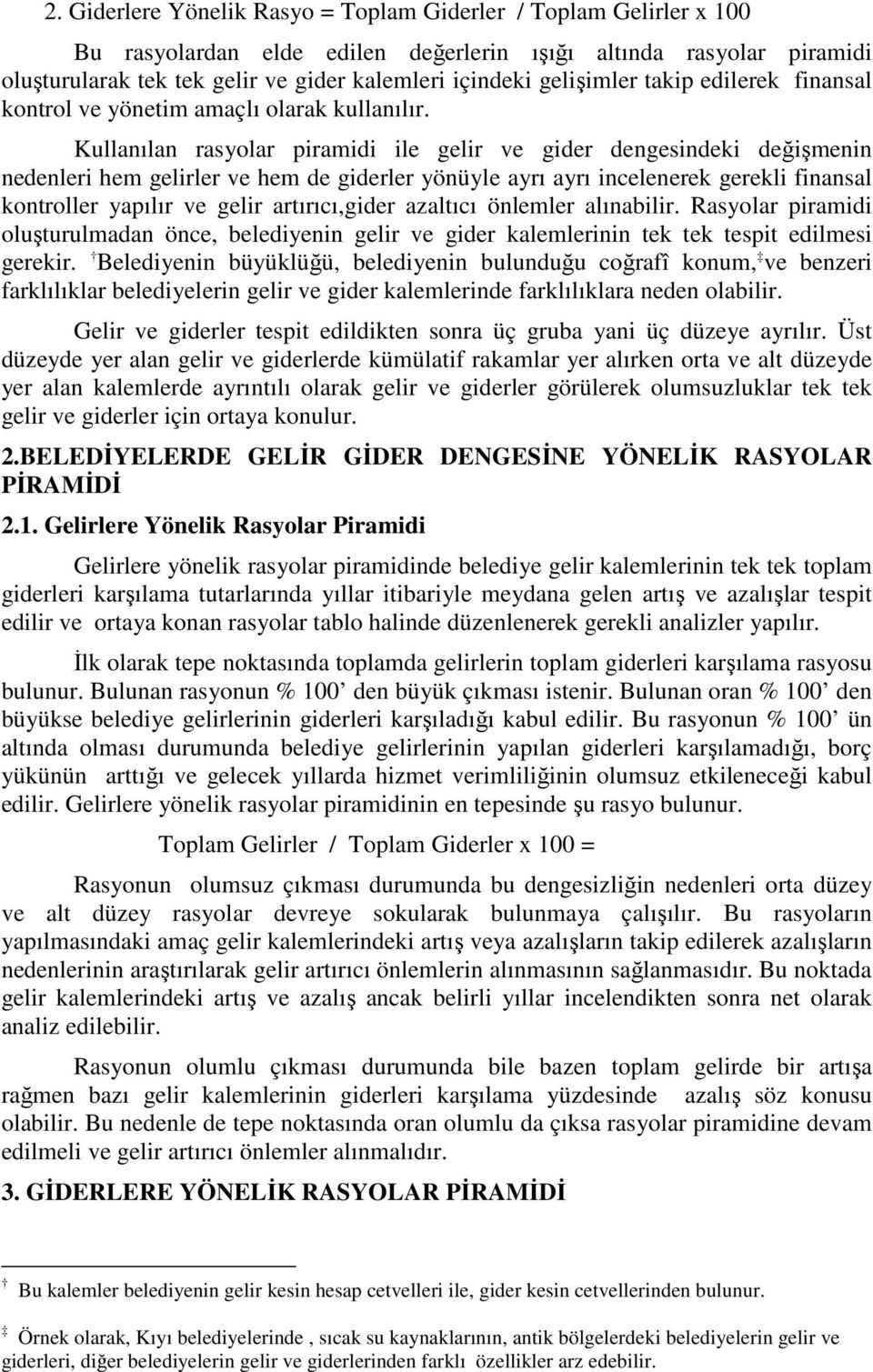 Kullanılan rasyolar piramidi ile gelir ve gider dengesindeki değişmenin nedenleri hem gelirler ve hem de giderler yönüyle ayrı ayrı incelenerek gerekli finansal kontroller yapılır ve gelir