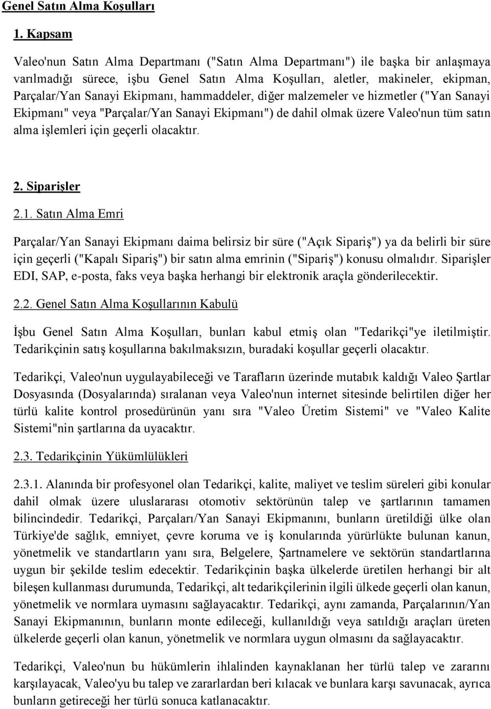 Ekipmanı, hammaddeler, diğer malzemeler ve hizmetler ("Yan Sanayi Ekipmanı" veya "Parçalar/Yan Sanayi Ekipmanı") de dahil olmak üzere Valeo'nun tüm satın alma işlemleri için geçerli olacaktır. 2.