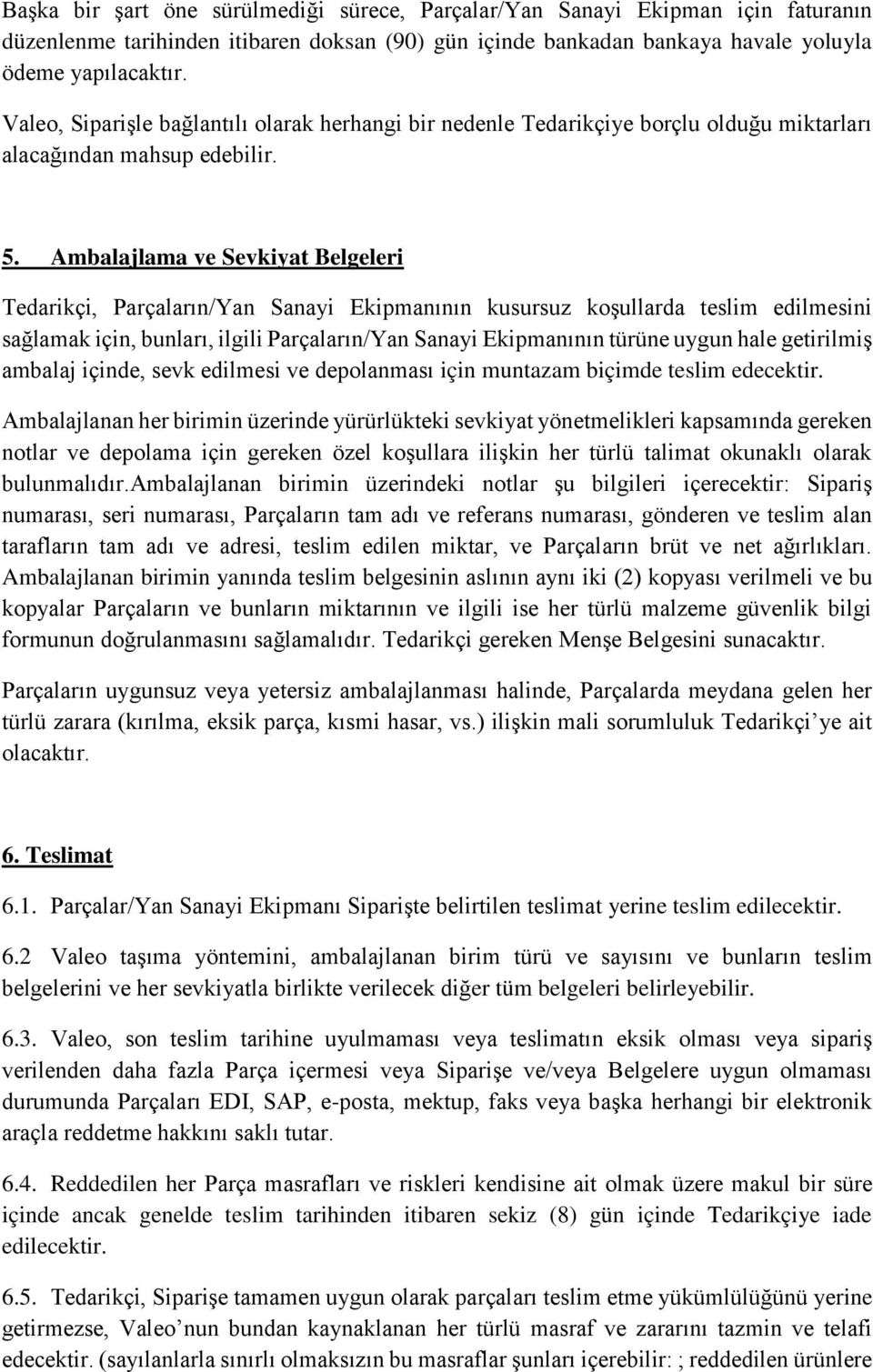 Ambalajlama ve Sevkiyat Belgeleri Tedarikçi, Parçaların/Yan Sanayi Ekipmanının kusursuz koşullarda teslim edilmesini sağlamak için, bunları, ilgili Parçaların/Yan Sanayi Ekipmanının türüne uygun hale