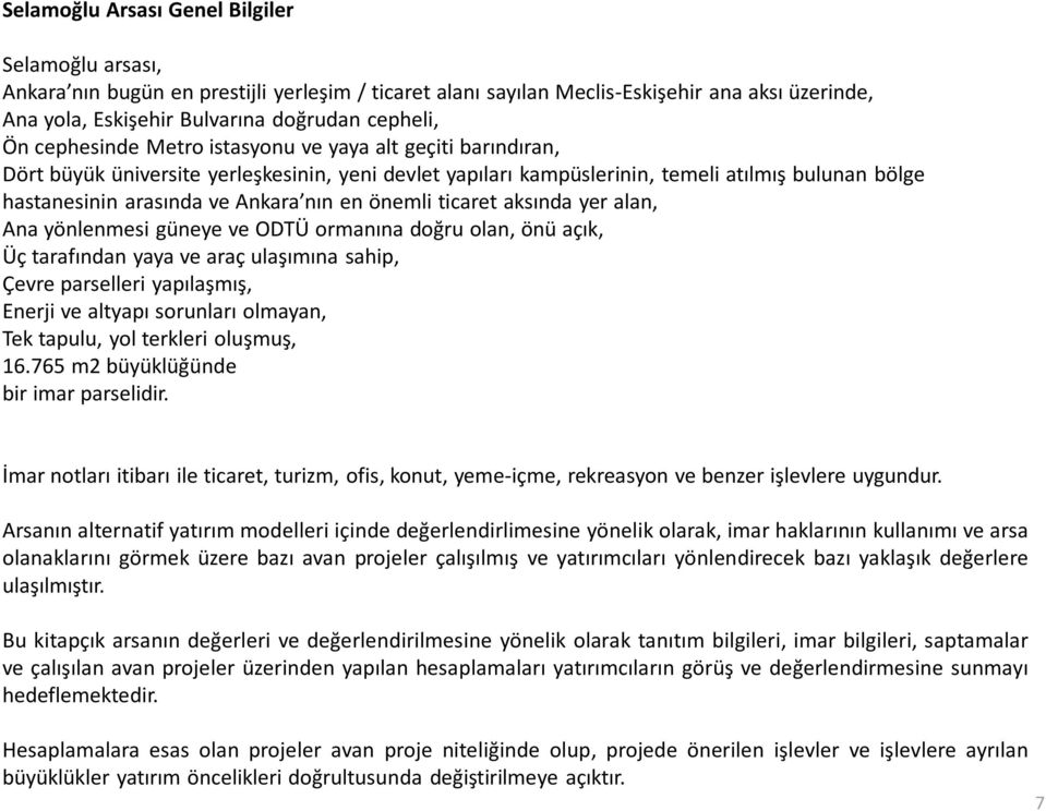 önemli ticaret aksında yer alan, Ana yönlenmesi güneye ve ODTÜ ormanına doğru olan, önü açık, Üç tarafından yaya ve araç ulaşımına sahip, Çevre parselleri yapılaşmış, Enerji ve altyapı sorunları