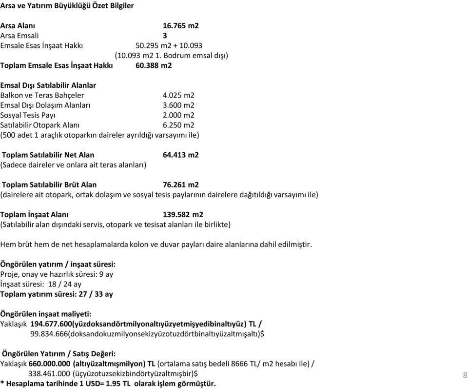 250 m2 (500 adet 1 araçlık otoparkın daireler ayrıldığı varsayımı ile) Toplam Satılabilir Net Alan (Sadece daireler ve onlara ait teras alanları) 64.413 m2 Toplam Satılabilir Brüt Alan 76.