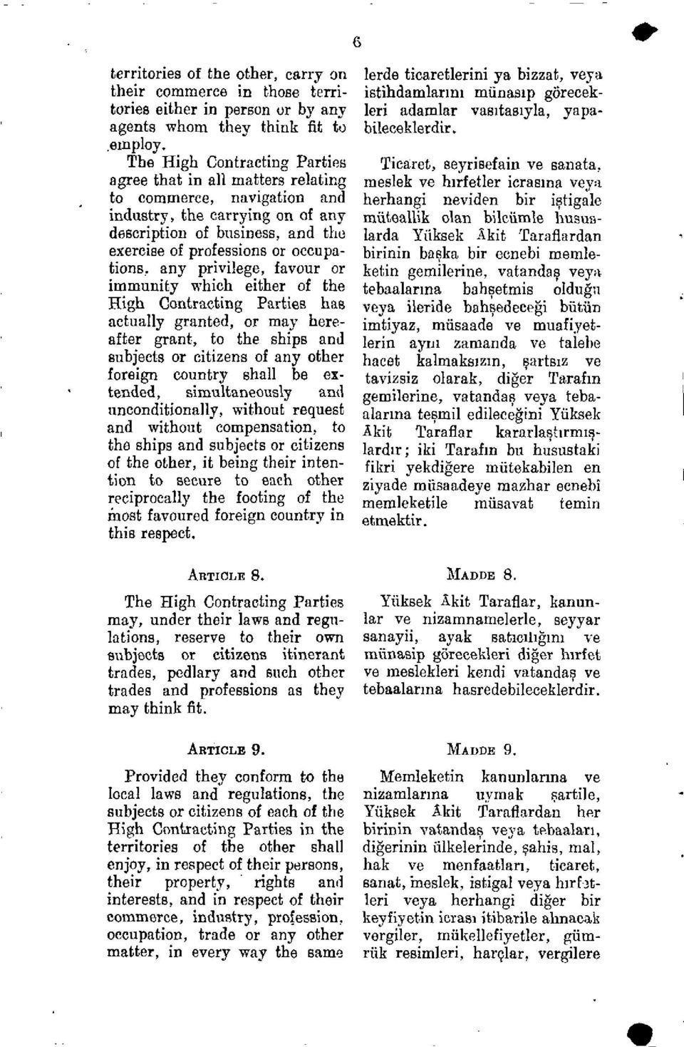 any privilege, favour or immunity which either of the High Contracting Parties has actually granted, or may hereafter grant, to the ships and subjects or citizens of any other foreign country shall