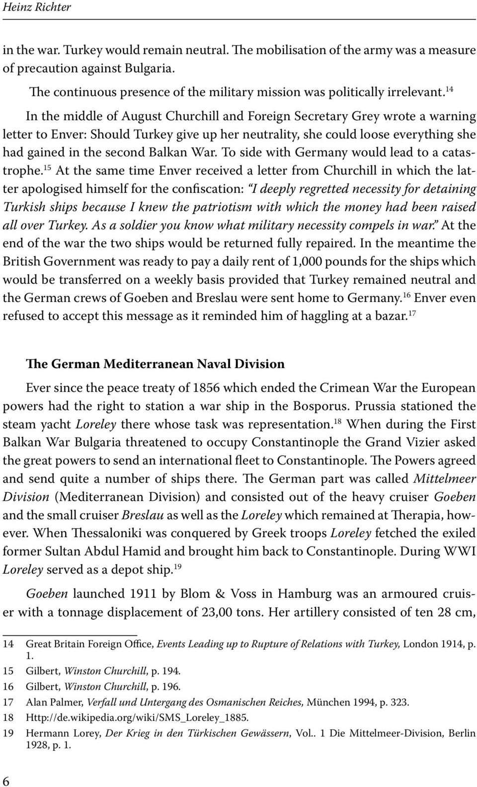 14 In the middle of August Churchill and Foreign Secretary Grey wrote a warning letter to Enver: Should Turkey give up her neutrality, she could loose everything she had gained in the second Balkan