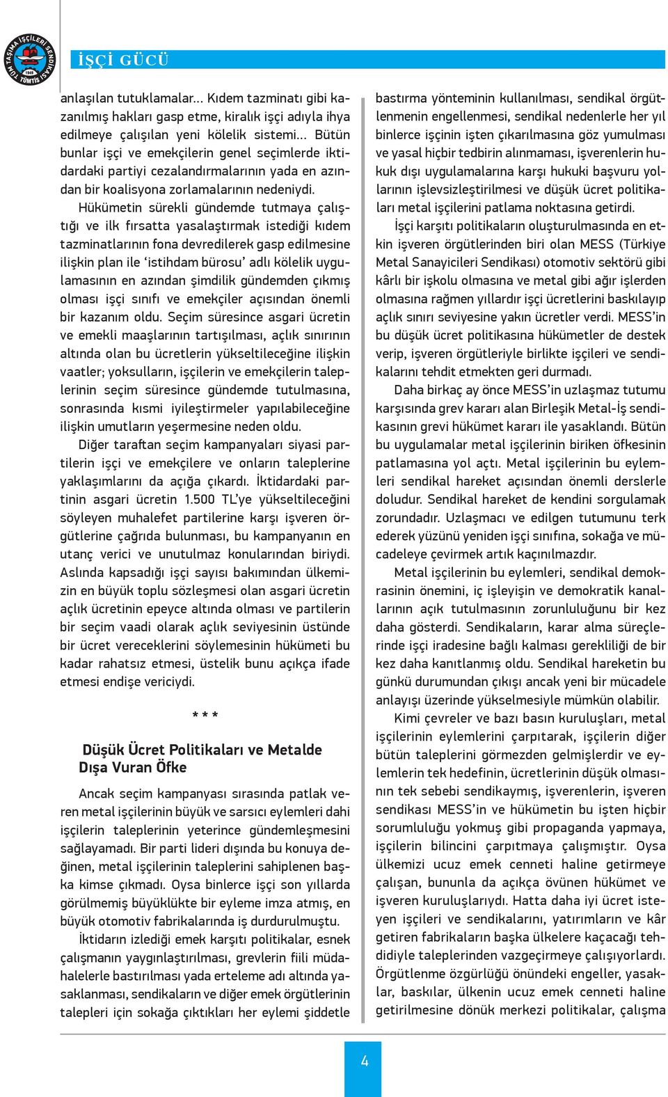 Hükümetin sürekli gündemde tutmaya çalıştığı ve ilk fırsatta yasalaştırmak istediği kıdem tazminatlarının fona devredilerek gasp edilmesine ilişkin plan ile istihdam bürosu adlı kölelik uygulamasının