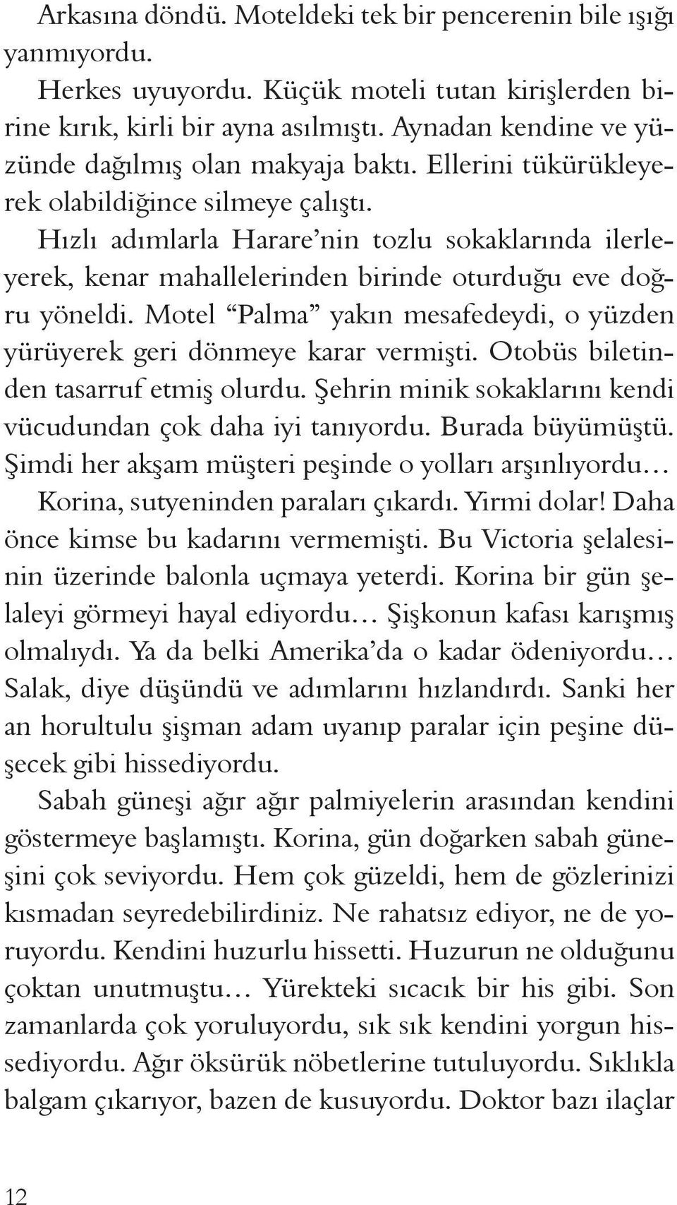 Hızlı adımlarla Harare nin tozlu sokaklarında ilerleyerek, kenar mahallelerinden birinde oturduğu eve doğru yöneldi. Motel Palma yakın mesafedeydi, o yüzden yürüyerek geri dönmeye karar vermişti.