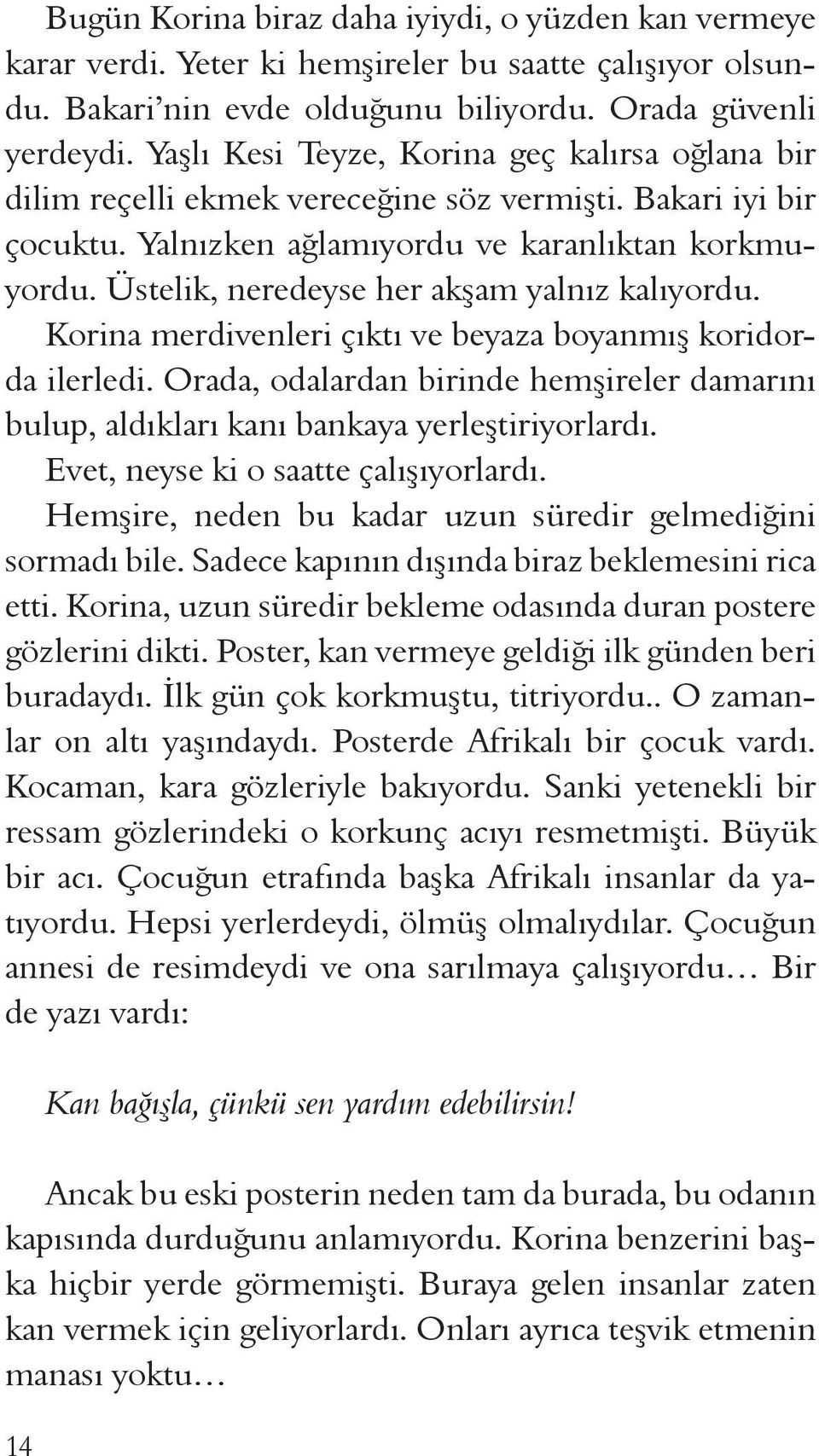 Üstelik, neredeyse her akşam yalnız kalıyordu. Korina merdivenleri çıktı ve beyaza boyanmış koridorda ilerledi.