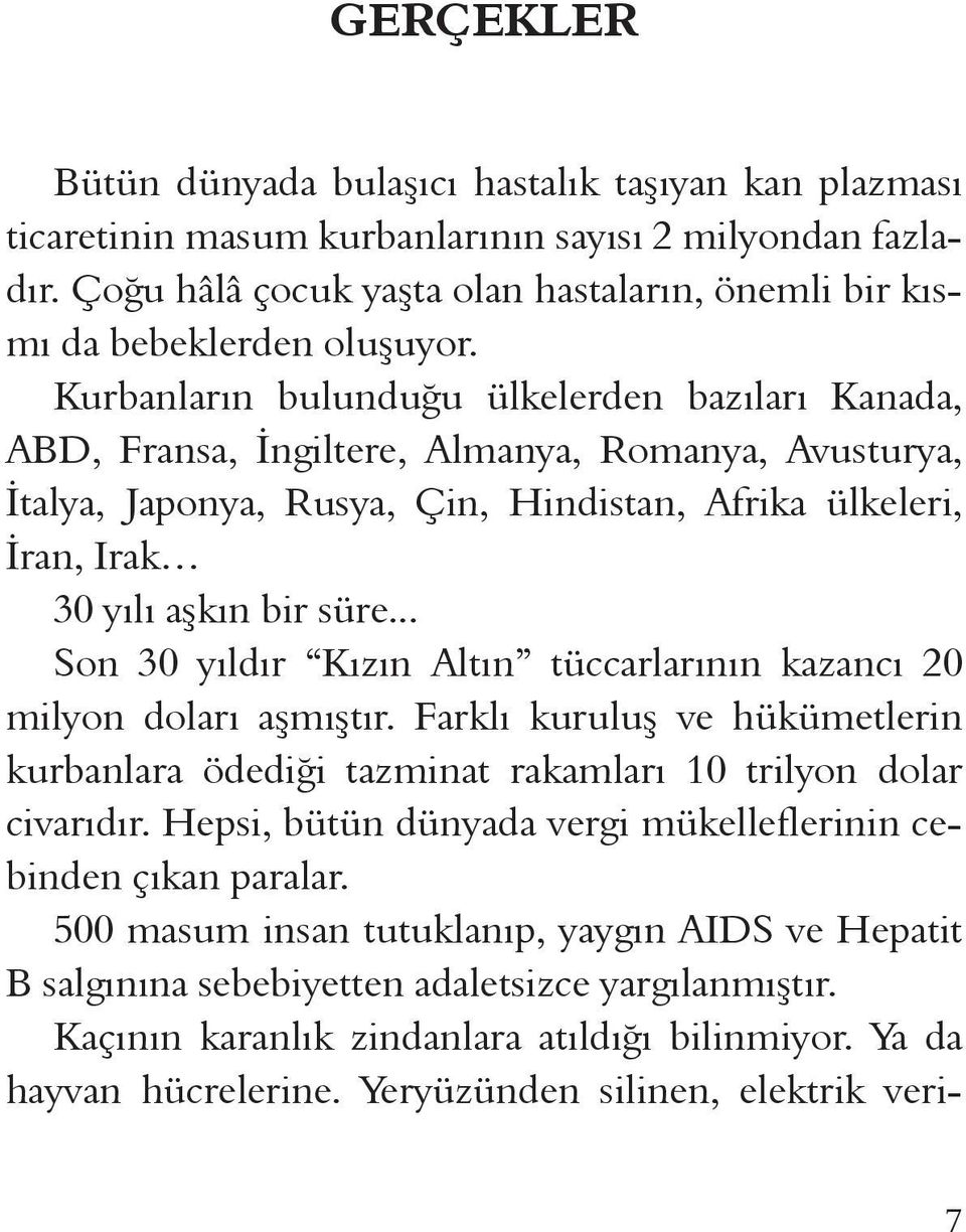 Kurbanların bulunduğu ülkelerden bazıları Kanada, ABD, Fransa, İngiltere, Almanya, Romanya, Avusturya, İtalya, Japonya, Rusya, Çin, Hindistan, Afrika ülkeleri, İran, Irak 30 yılı aşkın bir süre.