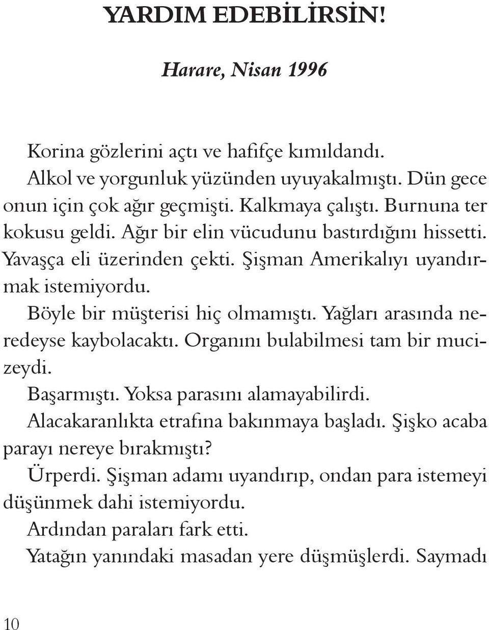 Yağları arasında neredeyse kaybolacaktı. Organını bulabilmesi tam bir mucizeydi. Başarmıştı. Yoksa parasını alamayabilirdi. Alacakaranlıkta etrafına bakınmaya başladı.