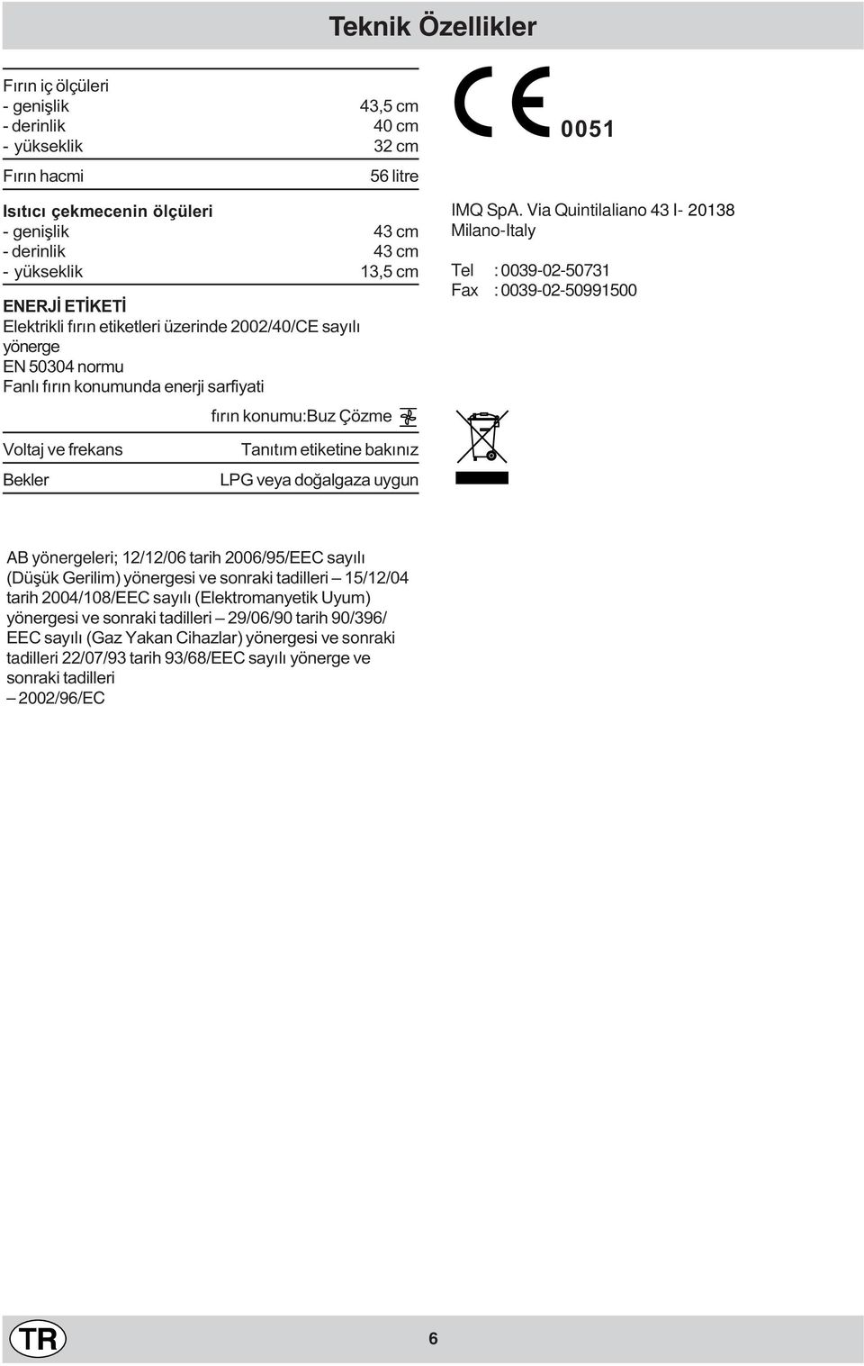 Via Quintilaliano 4 I MilanoItaly Tel : 009025071 Fax : 0090250991500 2018 Voltaj ve frekans Bekler Tanýtým etiketine bakýnýz LPG veya doðalgaza uygun AB yönergeleri; 12/12/06 tarih 2006/95/EEC