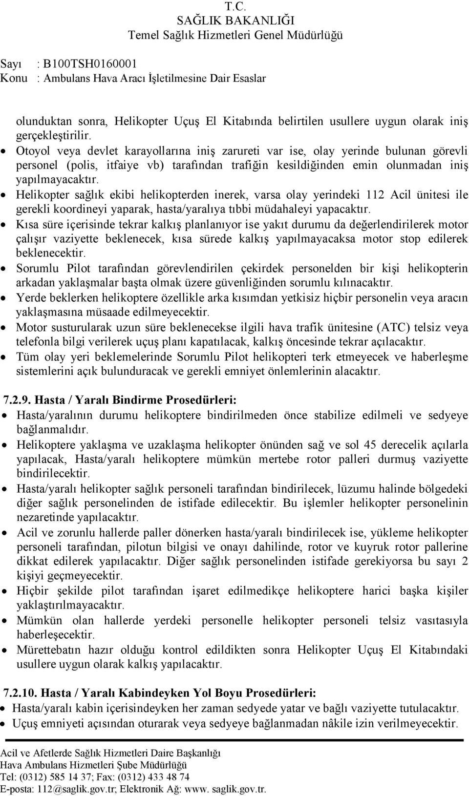 Helikopter sağlık ekibi helikopterden inerek, varsa olay yerindeki 112 Acil ünitesi ile gerekli koordineyi yaparak, hasta/yaralıya tıbbi müdahaleyi yapacaktır.